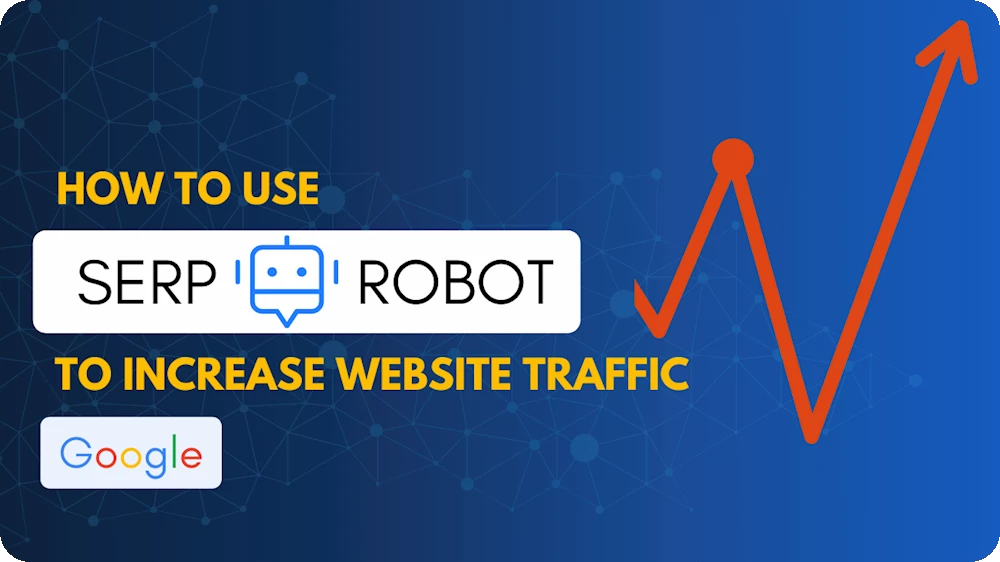 How to Use SERP Robot to Increase Website Traffic